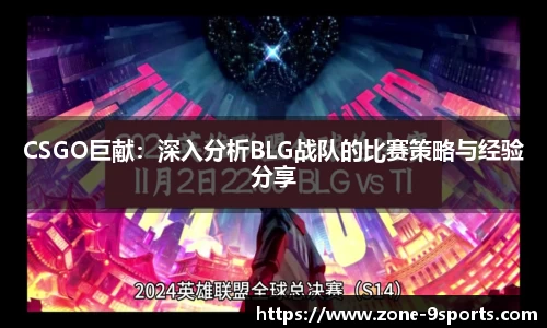 CSGO巨献：深入分析BLG战队的比赛策略与经验分享